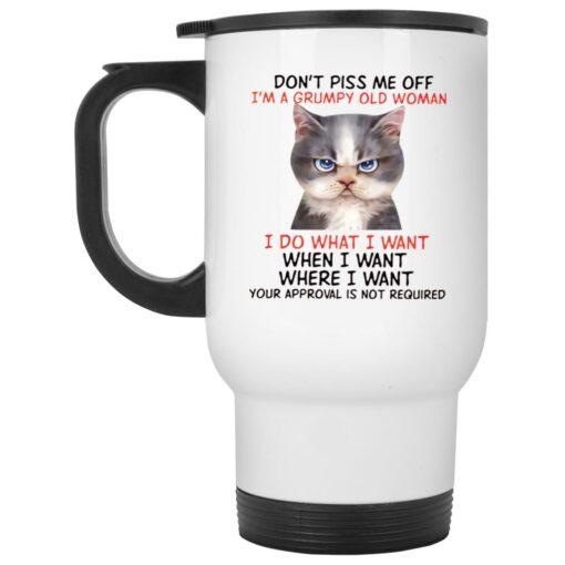 Cat Don't Piss Me Off I Am A Grumpy Old Woman I Do What I Want Mug ...