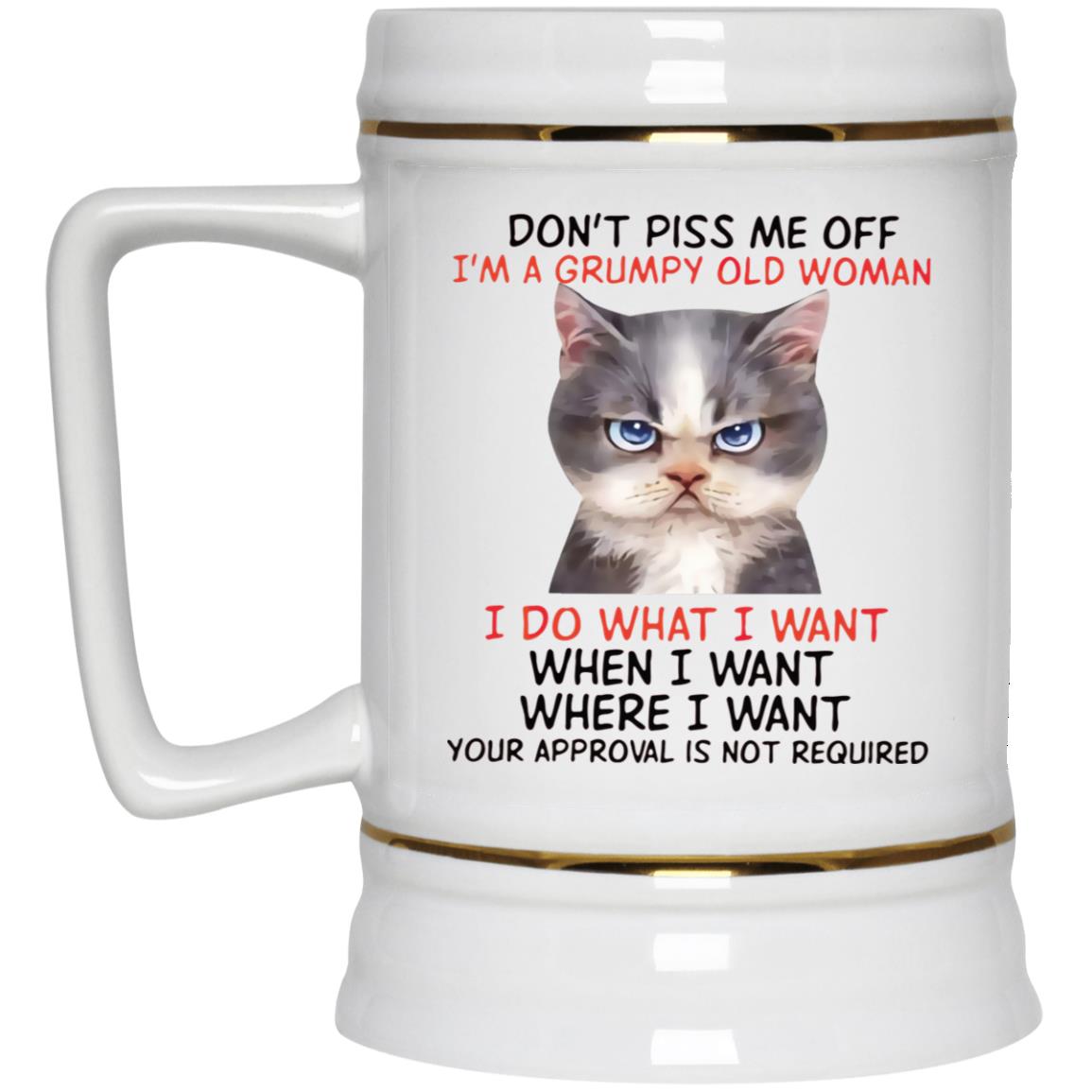 Cat Don't Piss Me Off I Am A Grumpy Old Woman I Do What I Want Mug ...